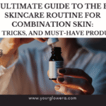 best skincare routine for combination skin