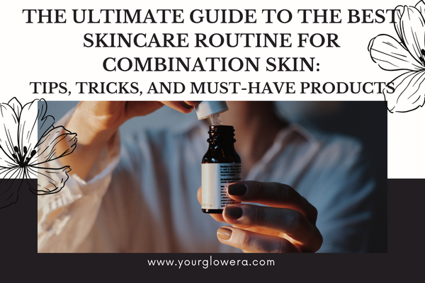 best skincare routine for combination skin