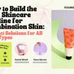best skincare routine for combination skin