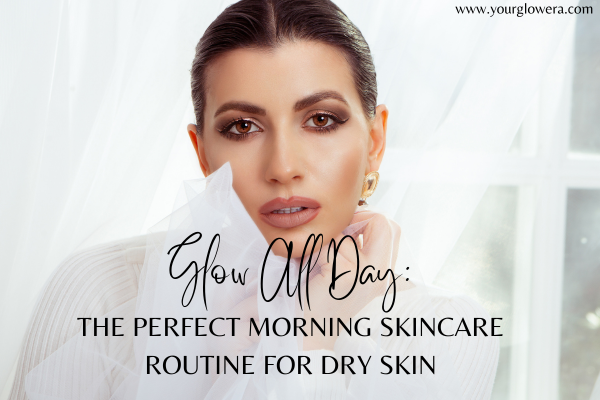 morning skincare routine for dry skin